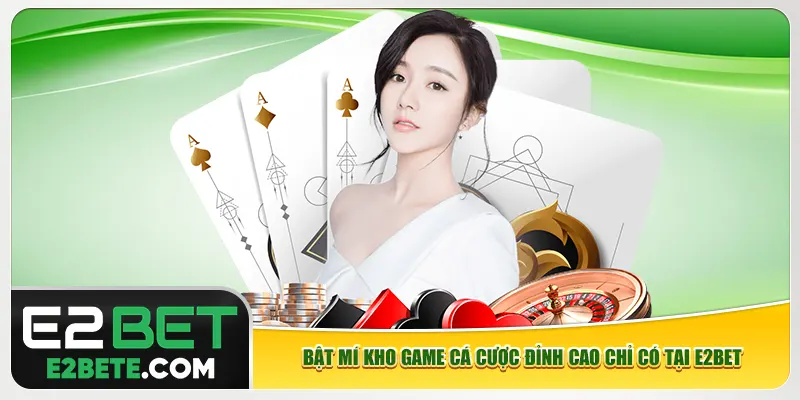 Bật mí kho game cá cược đỉnh cao chỉ có tại e2bet