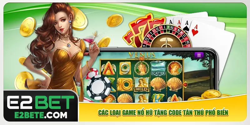Các loại game nổ hũ tặng code tân thủ phổ biến Các loại game nổ hũ tặng code tân thủ phổ biến
