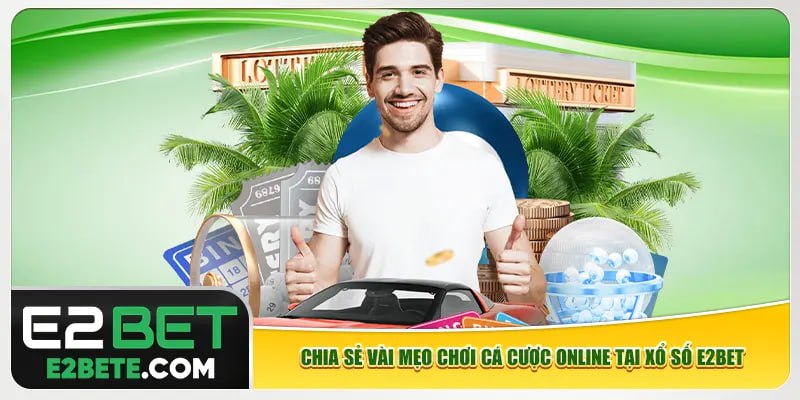 Chia sẻ vài mẹo chơi cá cược online tại xổ số e2bet Chia sẻ vài mẹo chơi cá cược online tại xổ số e2bet