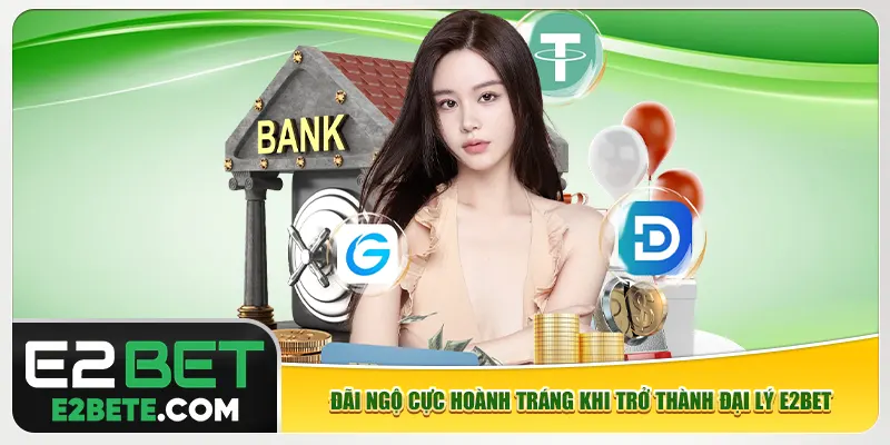 Đãi ngộ cực hoành tráng khi trở thành đại lý e2bet Đãi ngộ cực hoành tráng khi trở thành đại lý e2bet