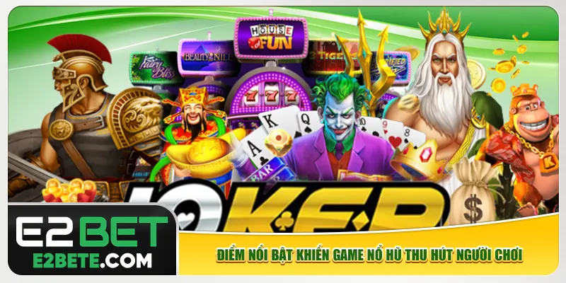 Điểm nổi bật khiến game nổ hũ thu hút người chơi Điểm nổi bật khiến game nổ hũ thu hút người chơi