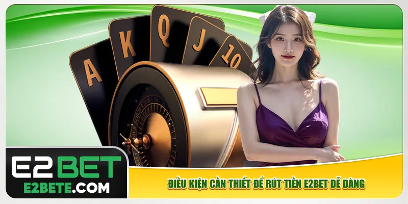 Điều kiện cần thiết để rút tiền e2bet dễ dàng Điều kiện cần thiết để rút tiền e2bet dễ dàng