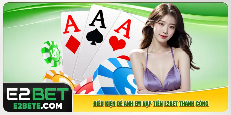 Điều kiện để anh em nạp tiền e2bet thành công Điều kiện để anh em nạp tiền e2bet thành công