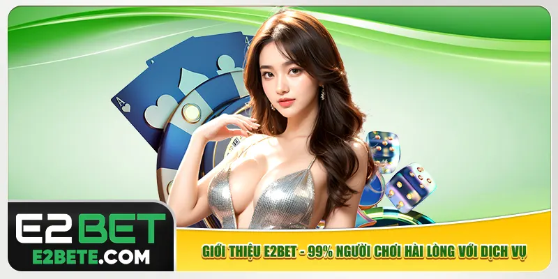 Giới Thiệu E2bet - 99% Người Chơi Hài Lòng Với Dịch Vụ