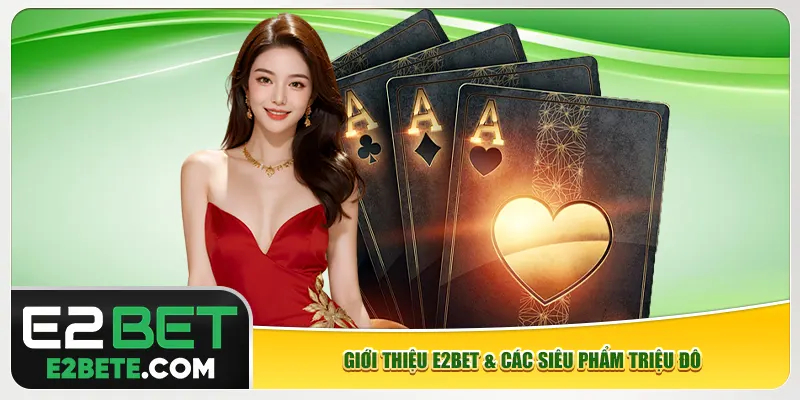 Giới thiệu e2bet & các siêu phẩm triệu đô Giới thiệu e2bet & các siêu phẩm triệu đô