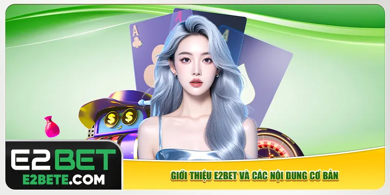 Giới thiệu e2bet và các nội dung cơ bản Giới thiệu e2bet và các nội dung cơ bản