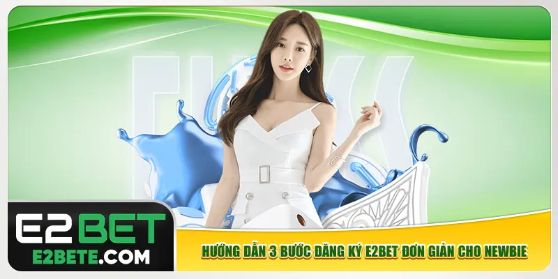 Hướng dẫn 3 bước đăng ký e2bet đơn giản cho newbie Hướng dẫn 3 bước đăng ký e2bet đơn giản cho newbie
