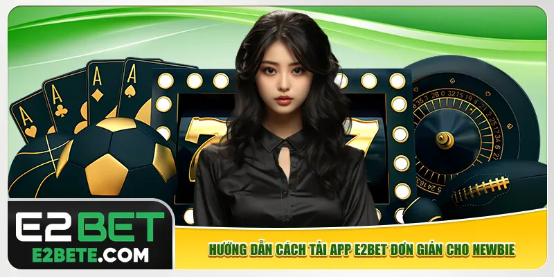 Hướng dẫn cách tải app e2bet đơn giản cho newbie Hướng dẫn cách tải app e2bet đơn giản cho newbie