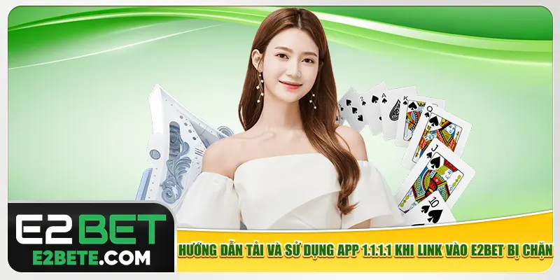 Hướng dẫn tải và sử dụng app 1.1.1.1 khi link vào e2bet bị chặn