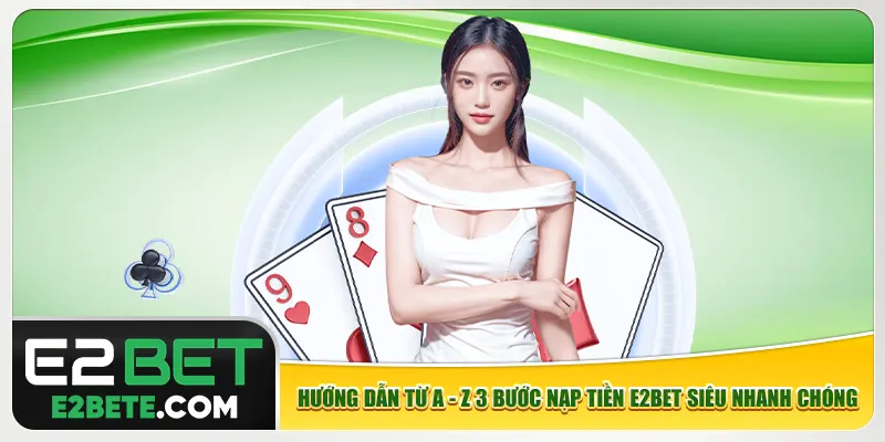 Hướng dẫn từ A - Z 3 bước nạp tiền e2bet siêu nhanh chóng Hướng dẫn từ A - Z 3 bước nạp tiền e2bet siêu nhanh chóng