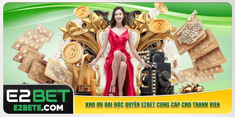 Kho ưu đãi độc quyền e2bet cung cấp cho thành viên