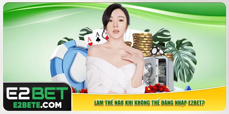 Làm thế nào khi không thể đăng nhập e2bet? Làm thế nào khi không thể đăng nhập e2bet?