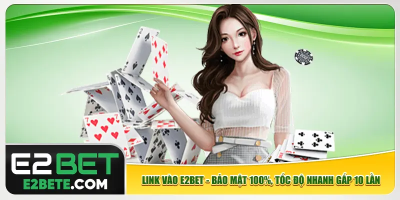 Link Vào E2bet - Bảo Mật 100%, Tốc Độ Nhanh Gấp 10 Lần