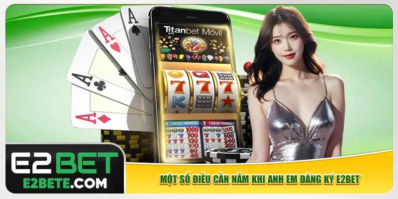 Một số điều cần nắm khi anh em đăng ký e2bet Một số điều cần nắm khi anh em đăng ký e2bet