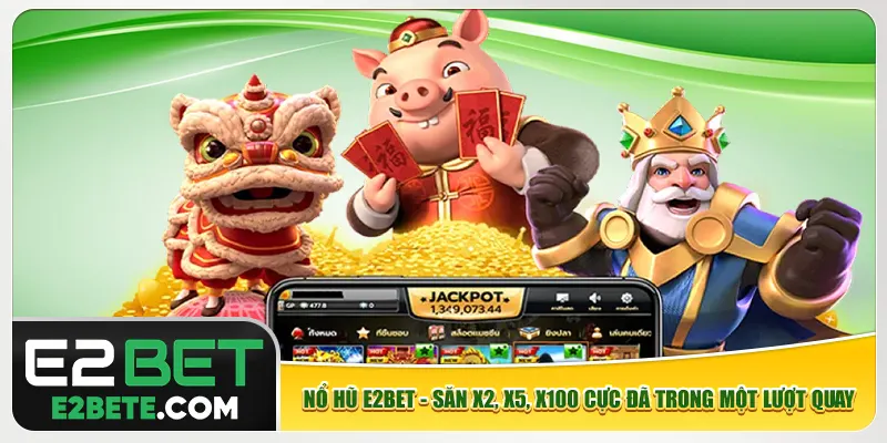 Nổ Hũ E2bet - Săn X2, X5, X100 Cực Đã Trong Một Lượt Quay