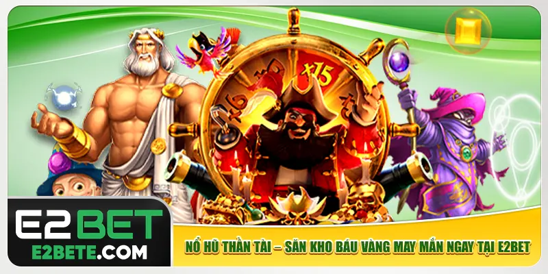 Nổ hũ Thần Tài – Săn Kho Báu Vàng May Mắn Ngay Tại E2bet