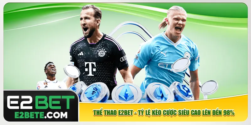Thể Thao E2bet - Tỷ Lệ Kèo Cược Siêu Cao Lên Đến 98%