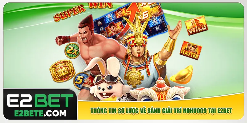 Thông tin sơ lược về sảnh giải trí nohu009 tại e2bet Thông tin sơ lược về sảnh giải trí nohu009 tại e2bet