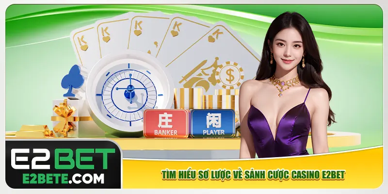 Tìm hiểu sơ lược về sảnh cược casino e2bet Tìm hiểu sơ lược về sảnh cược casino e2bet
