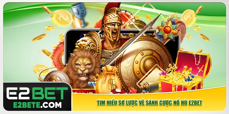 Tìm hiểu sơ lược về sảnh cược nổ hũ e2bet Tìm hiểu sơ lược về sảnh cược nổ hũ e2bet