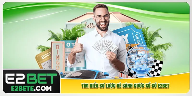 Tìm hiểu sơ lược về sảnh cược xổ số e2bet Tìm hiểu sơ lược về sảnh cược xổ số e2bet
