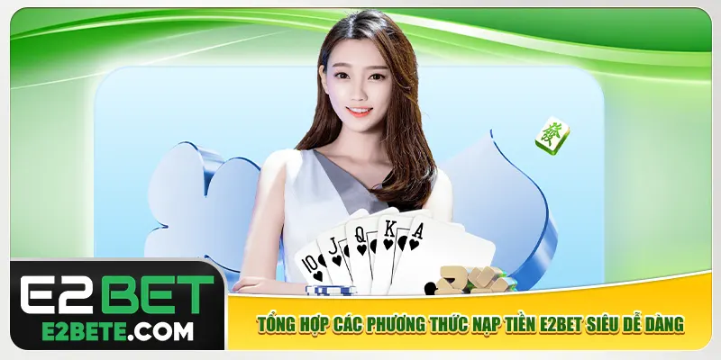 Tổng hợp các phương thức nạp tiền e2bet siêu dễ dàng Tổng hợp các phương thức nạp tiền e2bet siêu dễ dàng