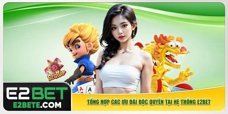 Tổng hợp các ưu đãi độc quyền tại hệ thống e2bet Tổng hợp các ưu đãi độc quyền tại hệ thống e2bet