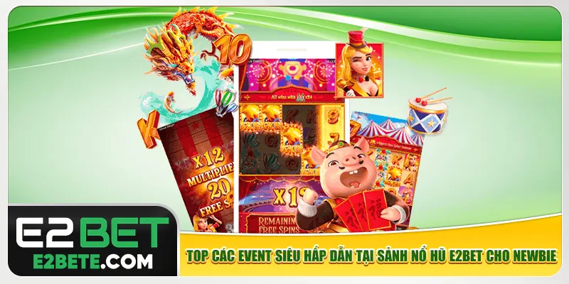 Top các event siêu hấp dẫn tại sảnh nổ hũ e2bet cho newbie Top các event siêu hấp dẫn tại sảnh nổ hũ e2bet cho newbie