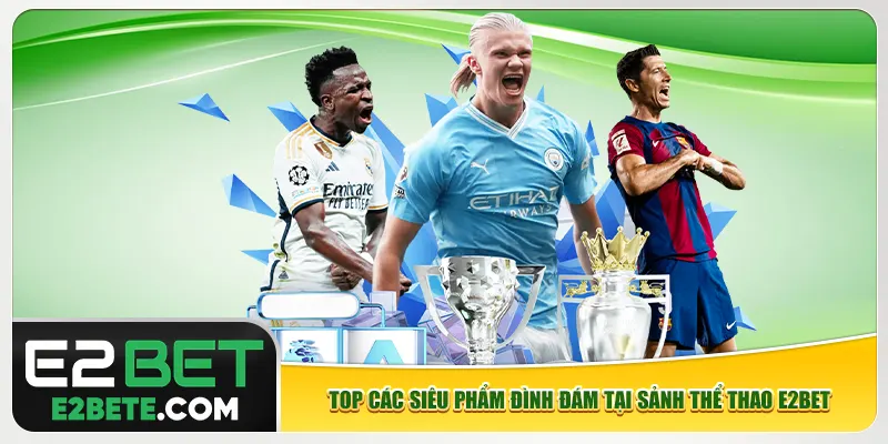 Top các siêu phẩm đình đám tại sảnh thể thao e2bet Top các siêu phẩm đình đám tại sảnh thể thao e2bet