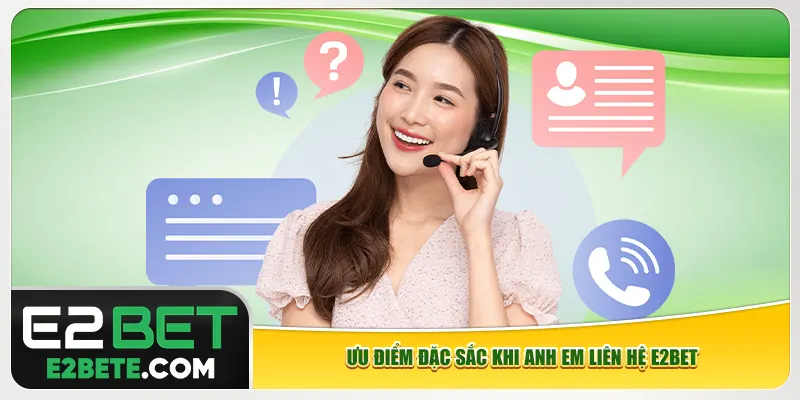 Ưu điểm đặc sắc khi anh em liên hệ e2bet Ưu điểm đặc sắc khi anh em liên hệ e2bet