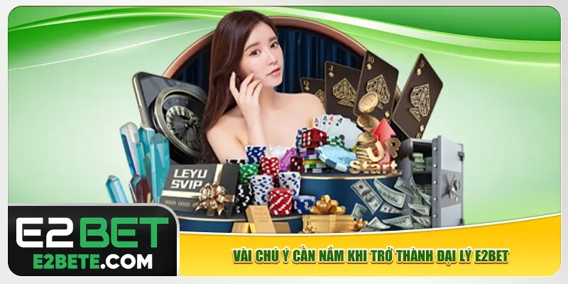 Vài chú ý cần nắm khi trở thành đại lý e2bet Vài chú ý cần nắm khi trở thành đại lý e2bet
